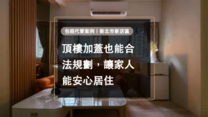 造市建設包租代管案例｜新北市新店區－頂樓加蓋也能合法規劃，讓家人安心居住